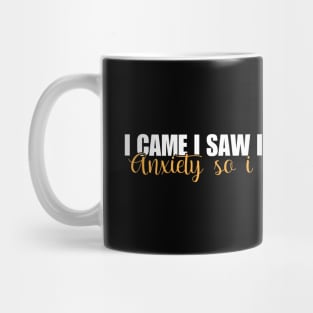 I Came I Saw I Had Anxiety So I Left. Mug